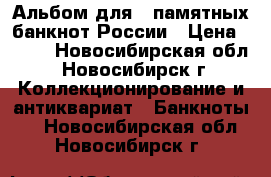 Альбом для 6 памятных банкнот России › Цена ­ 190 - Новосибирская обл., Новосибирск г. Коллекционирование и антиквариат » Банкноты   . Новосибирская обл.,Новосибирск г.